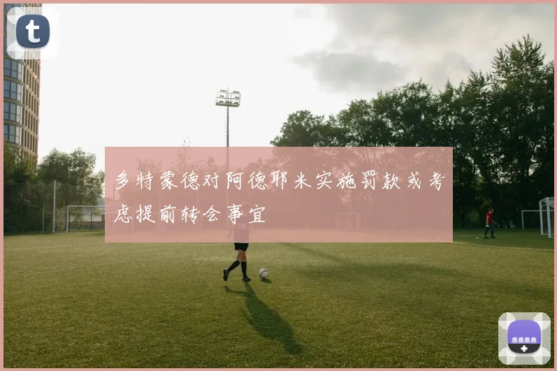 多特蒙德对阿德耶米实施罚款或考虑提前转会事宜