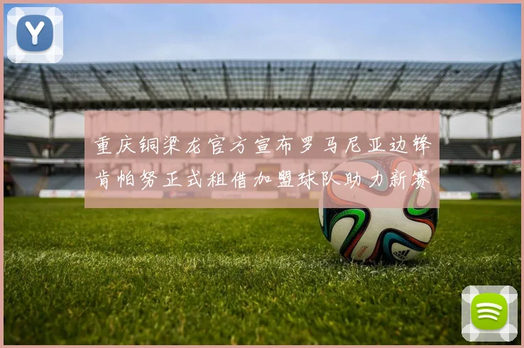 重庆铜梁龙官方宣布罗马尼亚边锋肯帕努正式租借加盟球队助力新赛季