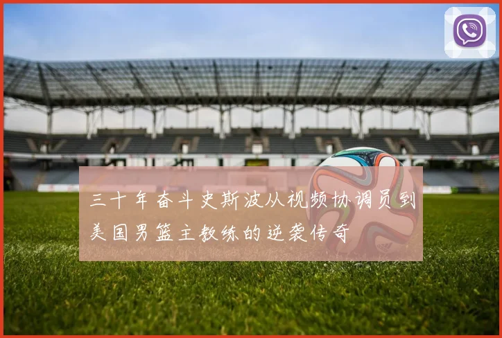 三十年奋斗史斯波从视频协调员到美国男篮主教练的逆袭传奇