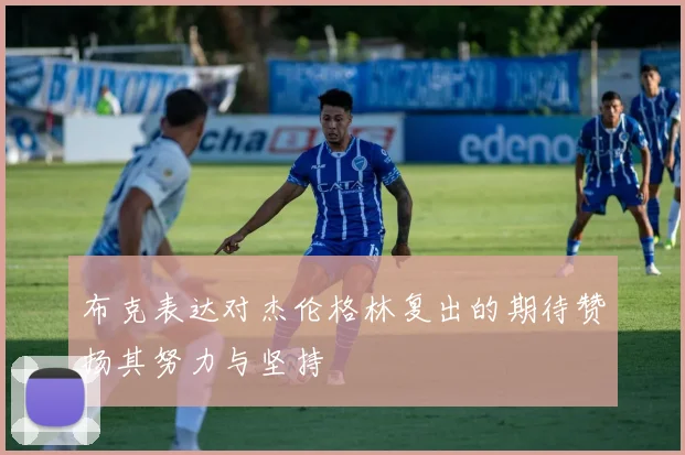 布克表达对杰伦格林复出的期待赞扬其努力与坚持